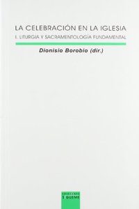 La celebracion en la Iglesia I: Liturgia y sacramentologia fundamental