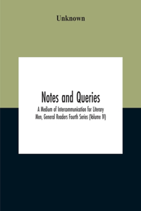 Notes And Queries; A Medium Of Intercommunication For Literary Men, General Readers Fourth Series (Volume Iv)