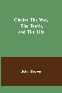 Christ The Way, The Truth, and The Life