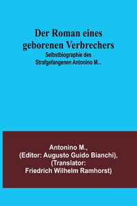 Roman eines geborenen Verbrechers; Selbstbiographie des Strafgefangenen Antonino M...