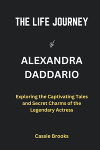 The Life Journey of Alexandra Daddario