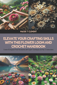 Elevate Your Crafting Skills with this Flower Loom and Crochet Handbook