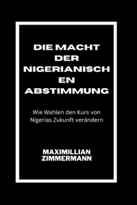 MACHT DER NIGERIANISCHEN ABSTIMMUNG Wie Wahlen den Kurs von Nigerias Zukunft verändern