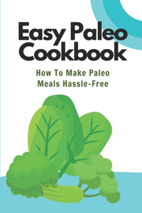 Easy Paleo Cookbook: How To Make Paleo Meals Hassle-Free: Paleo Recipes With Raw Diet