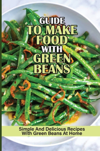 Guide To Make Food With Green Beans