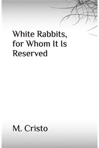 White Rabbits, for Whom It Is Reserved