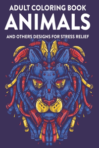 Adult Coloring Book Animals and Other Designs For Stress Relief: Relaxing Coloring Activity Book, Calming Animal Illustrations And Designs To Color For Stress Relief