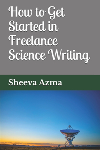 How to Get Started in Freelance Science Writing