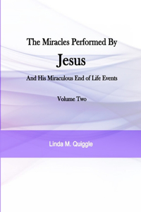 Miracles Performed by Jesus and His Miraculous End of Life Events - Volume Two