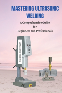 Mastering Ultrasonic Welding