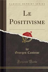 Le Positivisme (Classic Reprint)