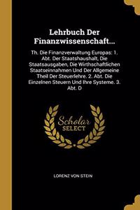 Lehrbuch Der Finanzwissenschaft...: Th. Die Finanzverwaltung Europas: 1. Abt. Der Staatshaushalt, Die Staatsausgaben, Die Wirthschaftlichen Staatseinnahmen Und Der Allgemeine Theil Der