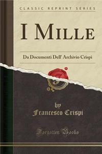 I Mille: Da Documenti Dell' Archivio Crispi (Classic Reprint)