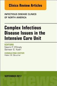 Complex Infectious Disease Issues in the Intensive Care Unit, an Issue of Infectious Disease Clinics of North America