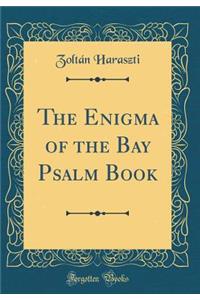 The Enigma of the Bay Psalm Book (Classic Reprint)