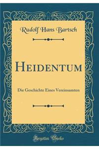 Heidentum: Die Geschichte Eines Vereinsamten (Classic Reprint)