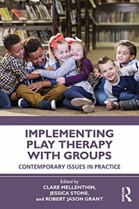 Implementing Play Therapy with Groups: Contemporary Issues in Practice