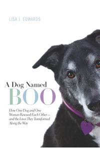 A Dog Named Boo: How One Dog and One Woman Rescued Each Other--And the Lives They Transformed Along the Way