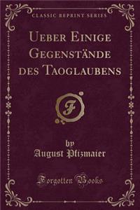 Ueber Einige Gegenstï¿½nde Des Taoglaubens (Classic Reprint)