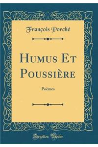 Humus Et Poussière: Poèmes (Classic Reprint)