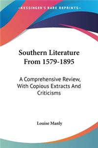 Southern Literature From 1579-1895: A Comprehensive Review, With Copious Extracts And Criticisms