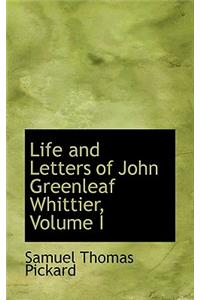 Life and Letters of John Greenleaf Whittier, Volume I