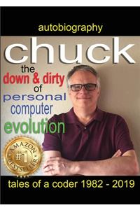 Chuck - the down and dirty of personal computer evolution: autobiography of a coder 1982 - 2019