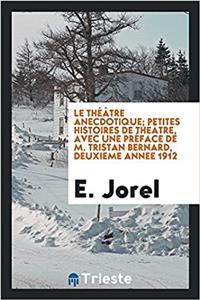 Le thï¿½ï¿½tre anecdotique; petites histoires de thï¿½ï¿½tre, avec une prï¿½face de M. Tristan Bernard, deuxieme annee 1912