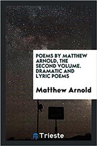 Poems by Matthew Arnold, the Second Volume. Dramatic and Lyric Poems