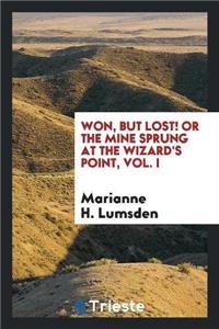 Won, But Lost! or the Mine Sprung at the Wizard's Point, Vol. I