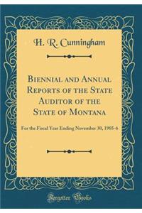 Biennial and Annual Reports of the State Auditor of the State of Montana: For the Fiscal Year Ending November 30, 1905-6 (Classic Reprint)