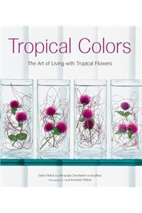 Tropical Colors: The Art of Living with Tropical Flowers