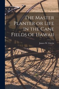 Master Planter or Life in the Cane Fields of Hawaii