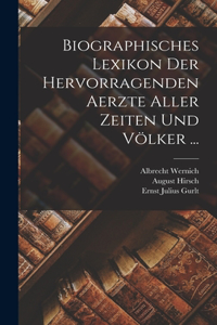 Biographisches Lexikon Der Hervorragenden Aerzte Aller Zeiten Und Völker ...