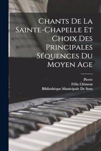 Chants De La Sainte-Chapelle Et Choix Des Principales Séquences Du Moyen Age
