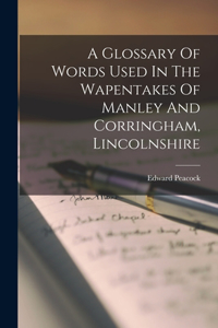 A Glossary Of Words Used In The Wapentakes Of Manley And Corringham, Lincolnshire