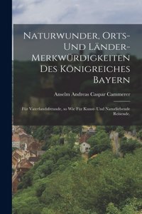 Naturwunder, Orts- und Länder-Merkwürdigkeiten des Königreiches Bayern