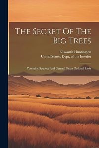 Secret Of The Big Trees: Yosemite, Sequoia, And General Grant National Parks