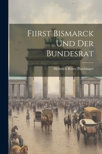 Fiirst Bismarck und der Bundesrat