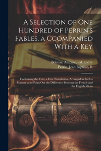 Selection of One Hundred of Perrin's Fables, a Ccompanied With a Key