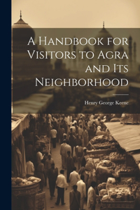 Handbook for Visitors to Agra and Its Neighborhood