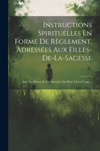 Instructions Spirituelles En Forme De Règlement, Adressées Aux Filles-de-la-sagesse