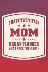 I Have Two Titles Mom & Urban Planner And I Rock Them Both: Family life grandpa dad men father's day gift love marriage friendship parenting wedding divorce Memory dating Journal Blank Lined Note Book