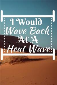 I Would Wave Back At A Heat Wave