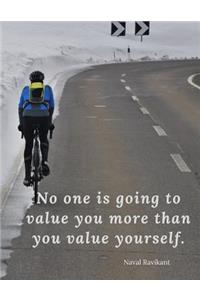 No one is going to value you more than you value yourself.