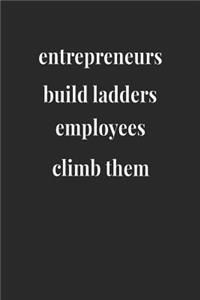Entrepreneurs Build Ladders, Employees Climb Them