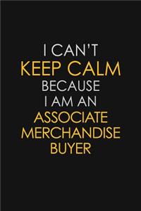 I Can't Keep Calm Because I Am An Associate Merchandise Buyer