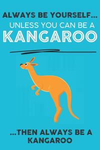 Always Be Your Self Unless You Can Be A Kangaroo Then Always Be A Kangaroo