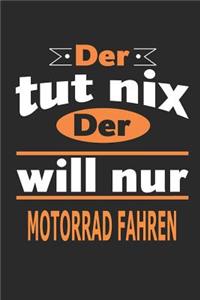 Der tut nix Der will nur Motorrad fahren