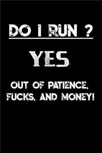 Do I Run? Yes Out of Patience, Fucks and Money!
